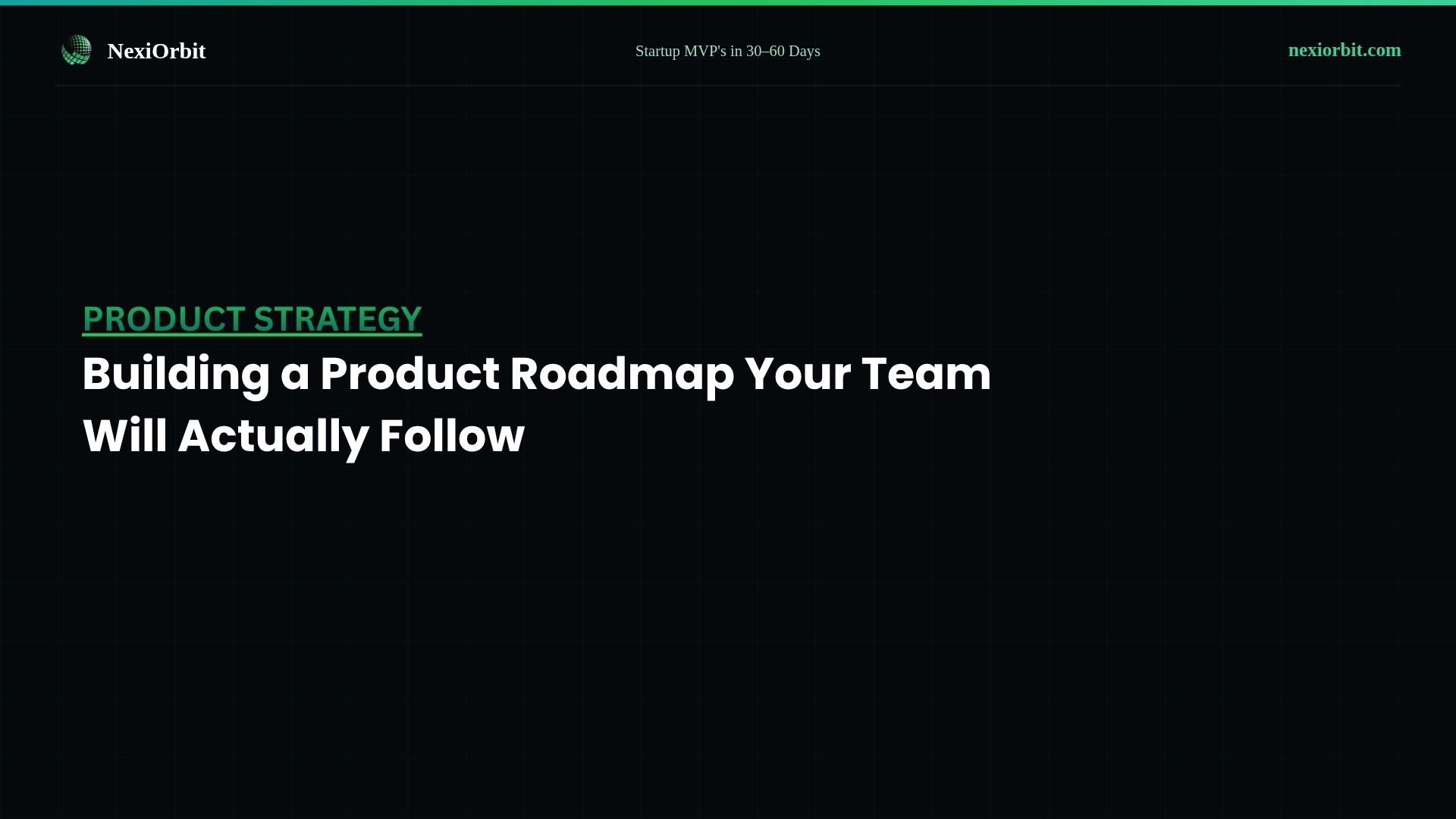 Building a Product Roadmap Your Team Will Actually Follow